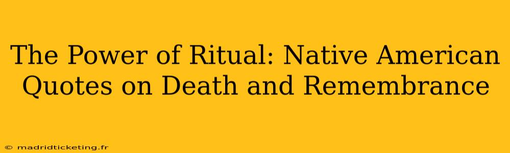 The Power of Ritual: Native American Quotes on Death and Remembrance