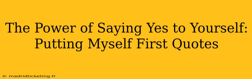 The Power of Saying Yes to Yourself: Putting Myself First Quotes