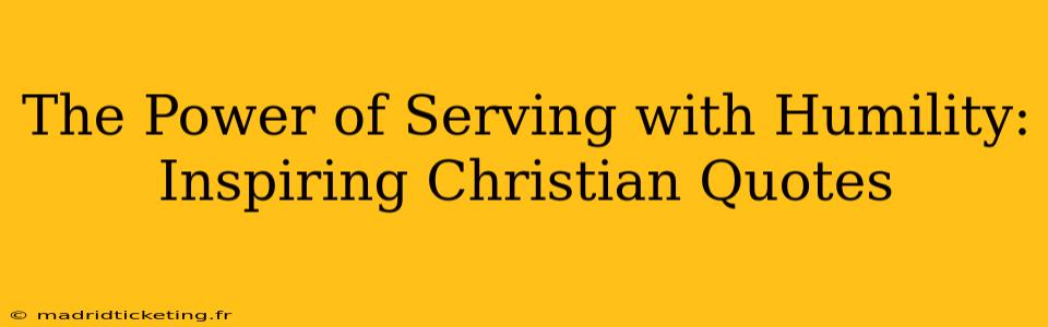 The Power of Serving with Humility: Inspiring Christian Quotes
