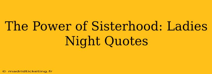The Power of Sisterhood: Ladies Night Quotes