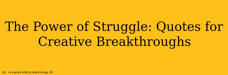 The Power of Struggle: Quotes for Creative Breakthroughs