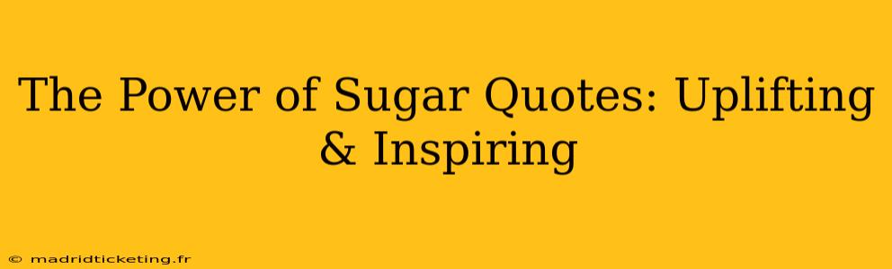 The Power of Sugar Quotes: Uplifting & Inspiring