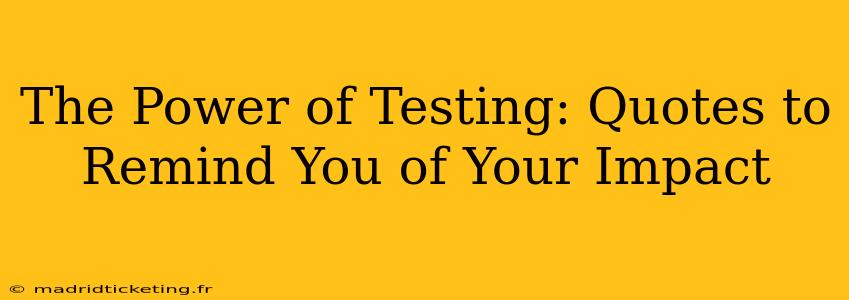 The Power of Testing: Quotes to Remind You of Your Impact