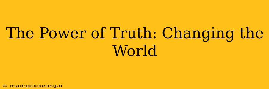The Power of Truth: Changing the World