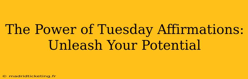 The Power of Tuesday Affirmations: Unleash Your Potential