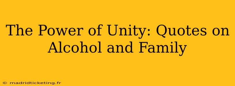 The Power of Unity: Quotes on Alcohol and Family