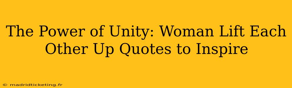 The Power of Unity: Woman Lift Each Other Up Quotes to Inspire