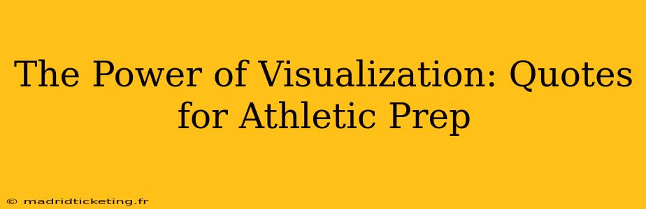 The Power of Visualization: Quotes for Athletic Prep