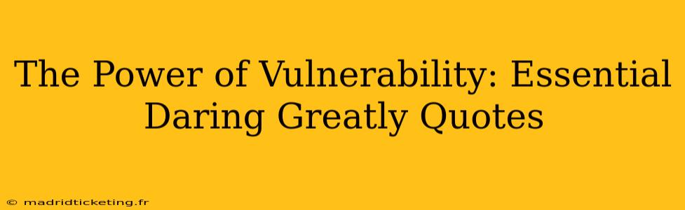 The Power of Vulnerability: Essential Daring Greatly Quotes