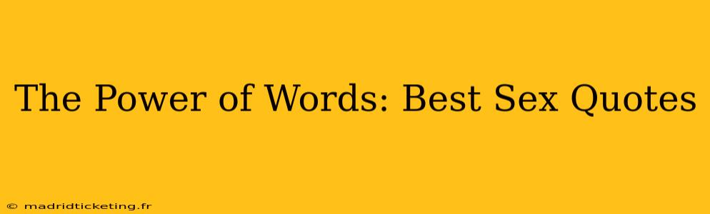 The Power of Words: Best Sex Quotes The Power of Words: Best Sex Quotes
