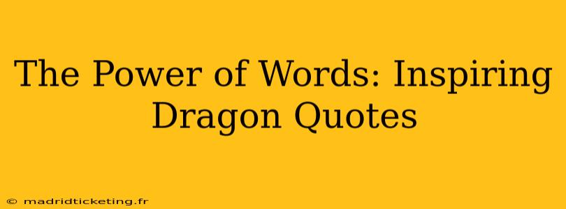 The Power of Words: Inspiring Dragon Quotes