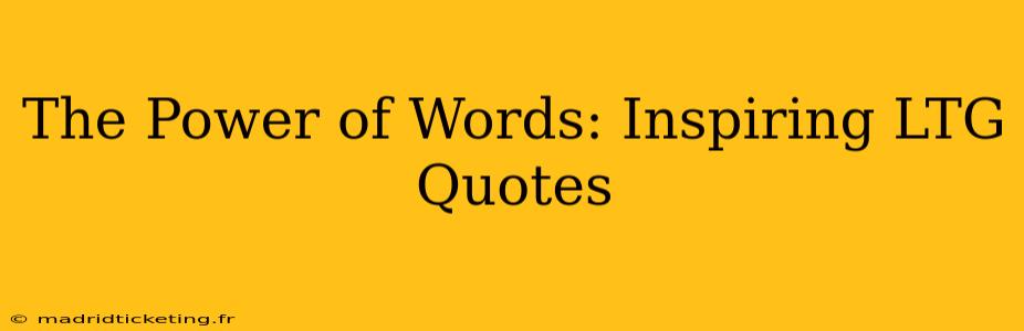 The Power of Words: Inspiring LTG Quotes