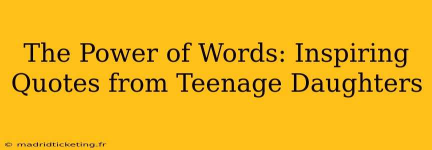 The Power of Words: Inspiring Quotes from Teenage Daughters