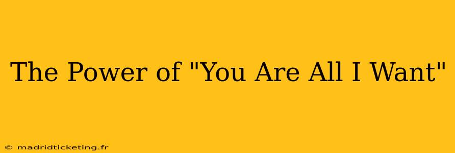 The Power of "You Are All I Want"