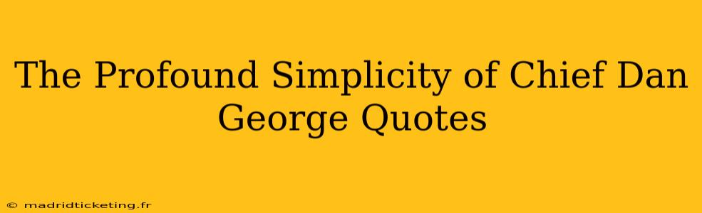 The Profound Simplicity of Chief Dan George Quotes