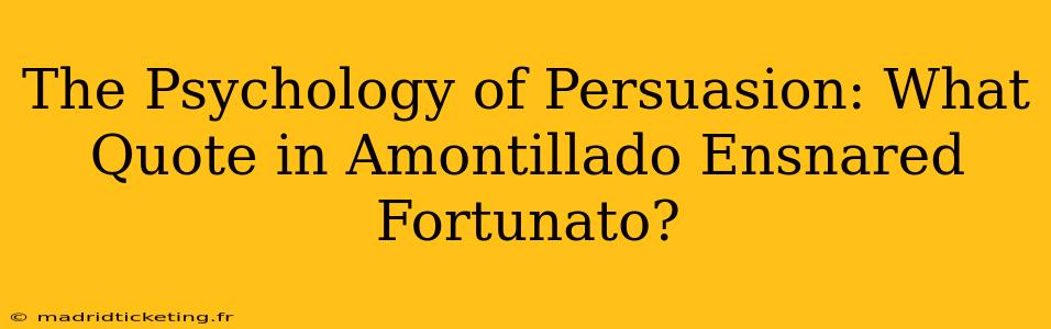 The Psychology of Persuasion: What Quote in Amontillado Ensnared Fortunato?