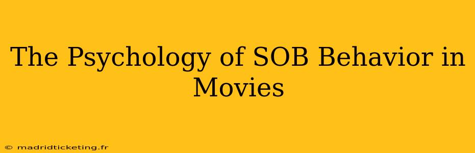 The Psychology of SOB Behavior in Movies