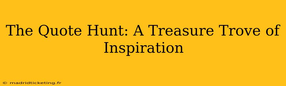 The Quote Hunt: A Treasure Trove of Inspiration