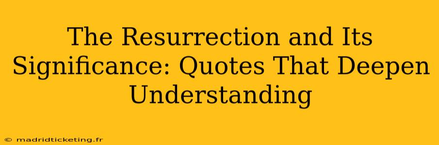 The Resurrection and Its Significance: Quotes That Deepen Understanding