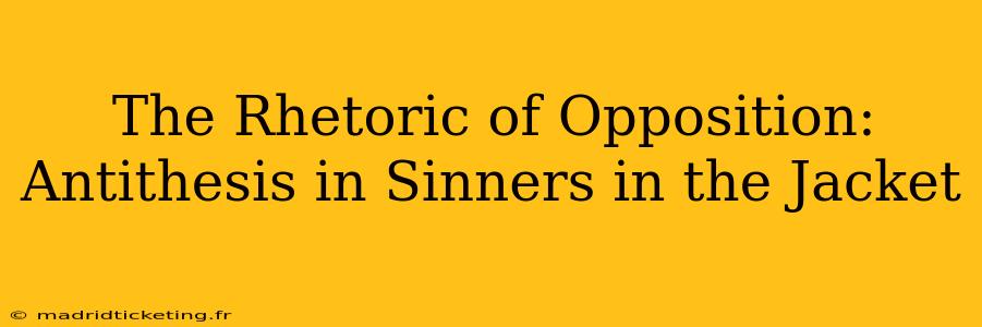 The Rhetoric of Opposition: Antithesis in Sinners in the Jacket