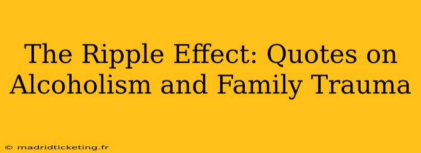 The Ripple Effect: Quotes on Alcoholism and Family Trauma