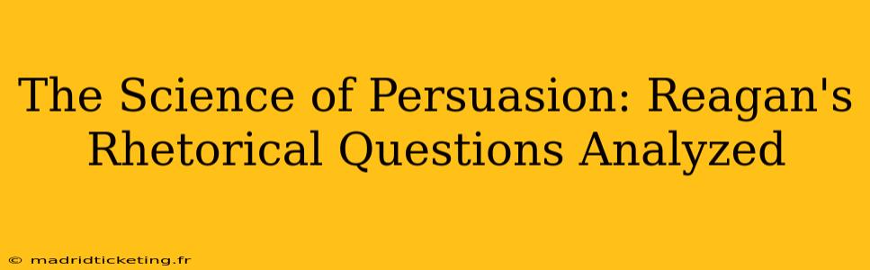 The Science of Persuasion: Reagan's Rhetorical Questions Analyzed