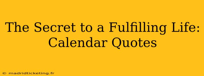 The Secret to a Fulfilling Life: Calendar Quotes