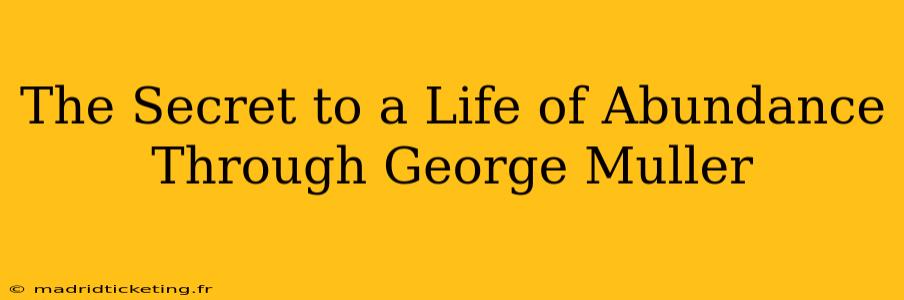 The Secret to a Life of Abundance Through George Muller