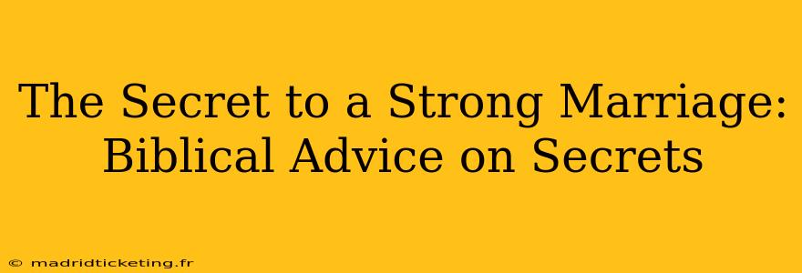 The Secret to a Strong Marriage: Biblical Advice on Secrets 