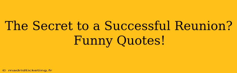 The Secret to a Successful Reunion? Funny Quotes!