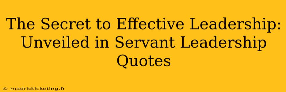 The Secret to Effective Leadership: Unveiled in Servant Leadership Quotes