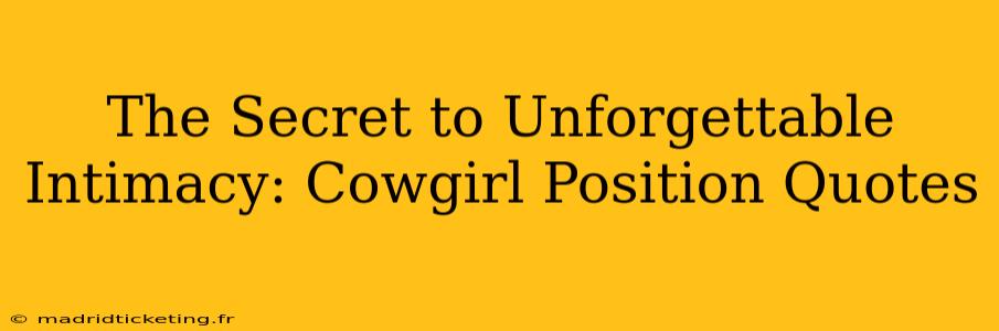 The Secret to Unforgettable Intimacy: Cowgirl Position Quotes The Secret to Unforgettable Intimacy: Cowgirl Position Quotes