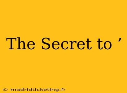 The Secret to ’