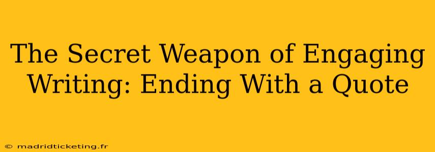 The Secret Weapon of Engaging Writing: Ending With a Quote