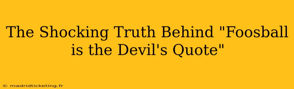 The Shocking Truth Behind "Foosball is the Devil's Quote"