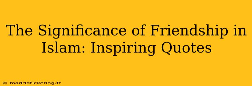 The Significance of Friendship in Islam: Inspiring Quotes