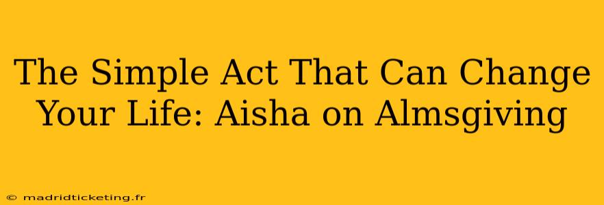 The Simple Act That Can Change Your Life: Aisha on Almsgiving