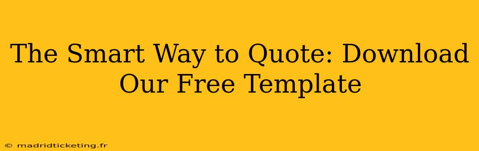 The Smart Way to Quote: Download Our Free Template
