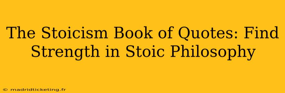 The Stoicism Book of Quotes: Find Strength in Stoic Philosophy