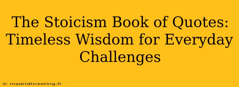The Stoicism Book of Quotes: Timeless Wisdom for Everyday Challenges