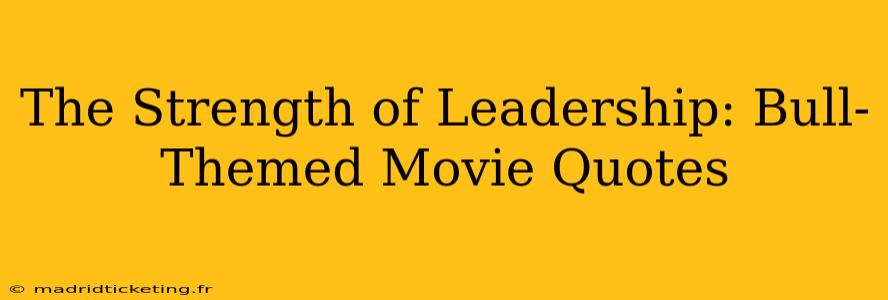The Strength of Leadership: Bull-Themed Movie Quotes