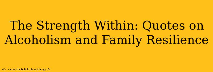 The Strength Within: Quotes on Alcoholism and Family Resilience