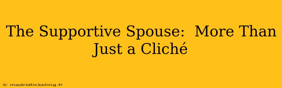 The Supportive Spouse:  More Than Just a Cliché