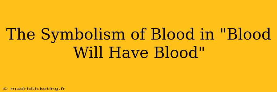 The Symbolism of Blood in "Blood Will Have Blood"