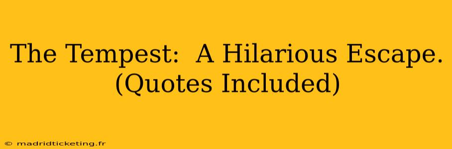 The Tempest:  A Hilarious Escape. (Quotes Included)