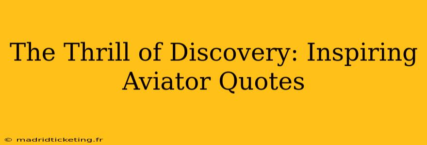 The Thrill of Discovery: Inspiring Aviator Quotes