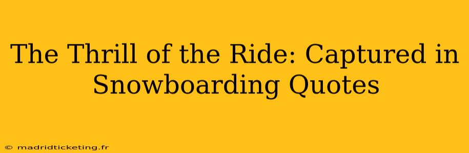 The Thrill of the Ride: Captured in Snowboarding Quotes