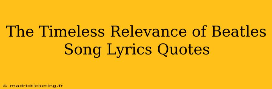 The Timeless Relevance of Beatles Song Lyrics Quotes