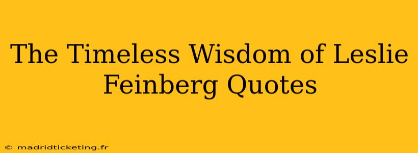 The Timeless Wisdom of Leslie Feinberg Quotes