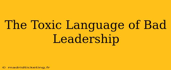 The Toxic Language of Bad Leadership